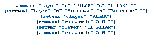 Caixa de texto: (command "layer" "n" "PILAR" "s" "PILAR" "")
(command "layer" "n" "3D PILAR" "s" "3D PILAR" "")
(setvar "clayer" "PILAR")
(command "rectangle" A B "")
(setvar "clayer" "3D PILAR")
(command "rectangle" A B "")


