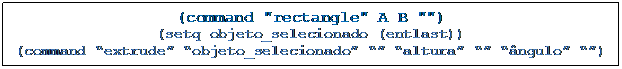 Caixa de texto: (command "rectangle" A B "")
(setq objeto_selecionado (entlast))
(command “extrude” “objeto_selecionado” “” “altura” “” “ângulo” “”)


