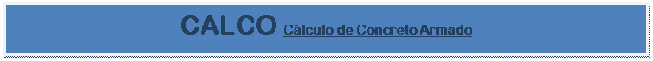 Caixa de texto: CALCO Cálculo de Concreto Armado


